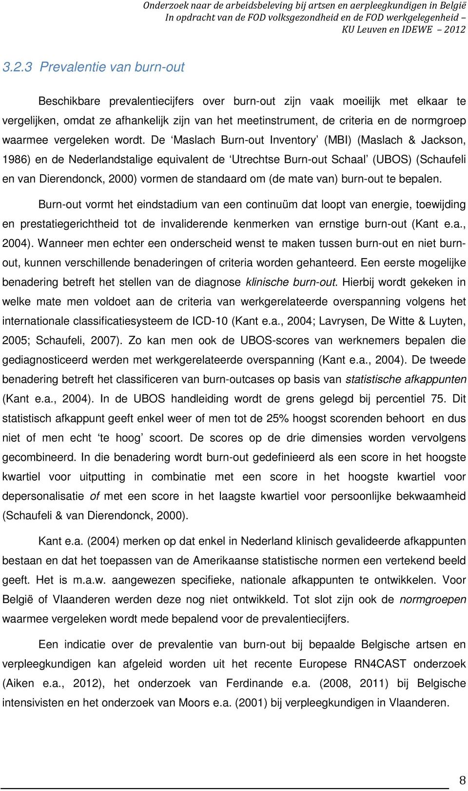 De Maslach Burn-out Inventory (MBI) (Maslach & Jackson, 1986) en de Nederlandstalige equivalent de Utrechtse Burn-out Schaal (UBOS) (Schaufeli en van Dierendonck, 2000) vormen de standaard om (de
