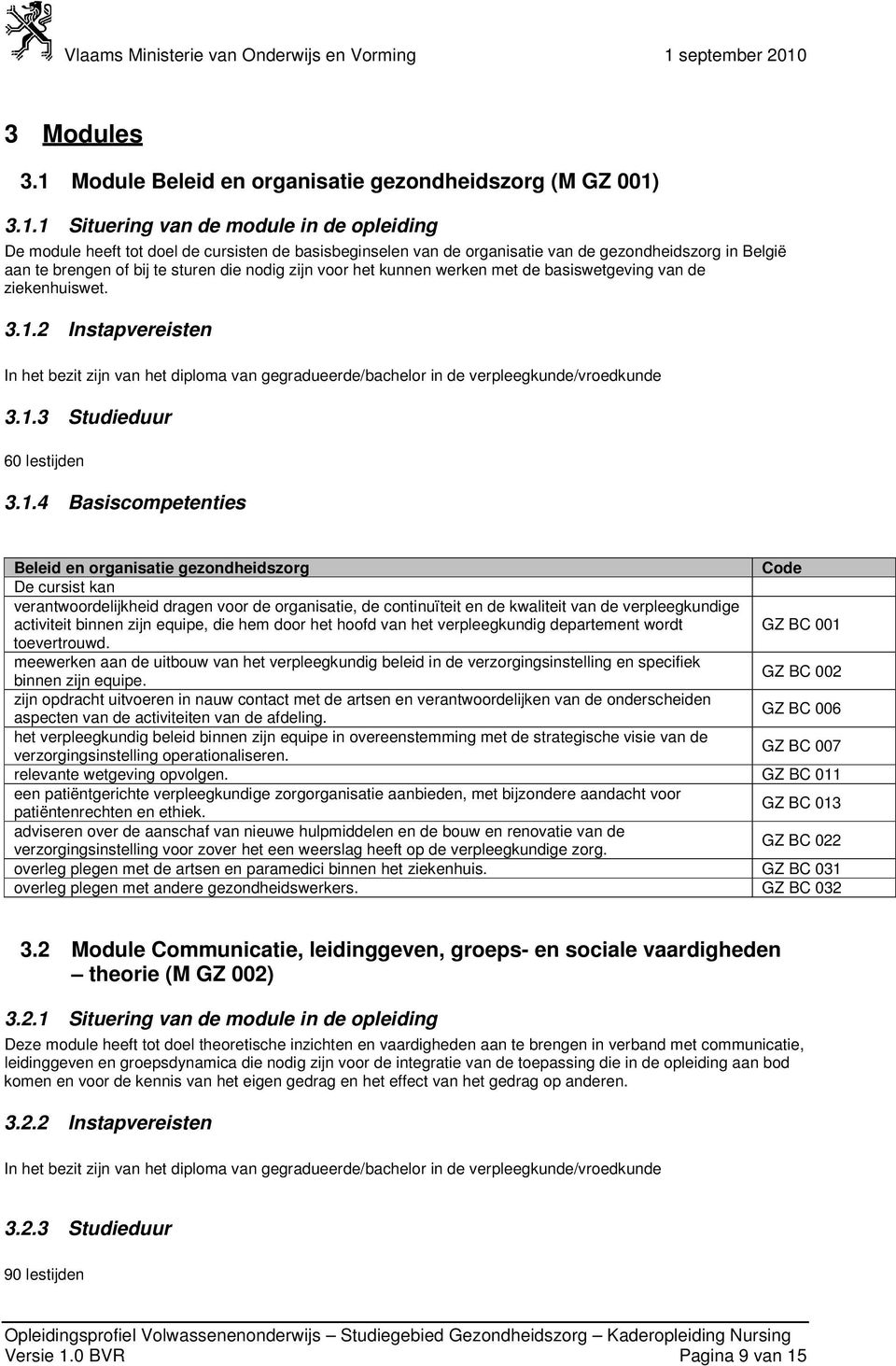 3.1.1 Situering van de module in de opleiding De module heeft tot doel de cursisten de basisbeginselen van de organisatie van de gezondheidszorg in België aan te brengen of bij te sturen die nodig