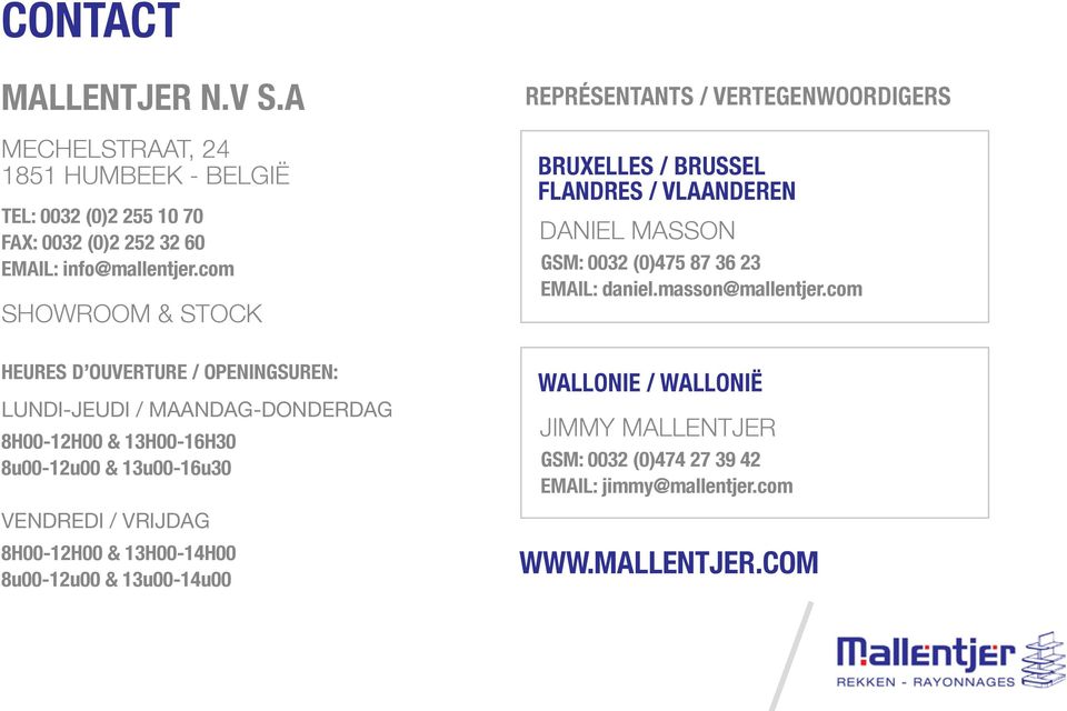 0032 (0)2 252 32 60 DANIEL MASSON EMAIL: info@mallentjer.com GSM: 0032 (0)475 87 36 23 SHOWROOM & STOCK EMAIL: daniel.masson@mallentjer.