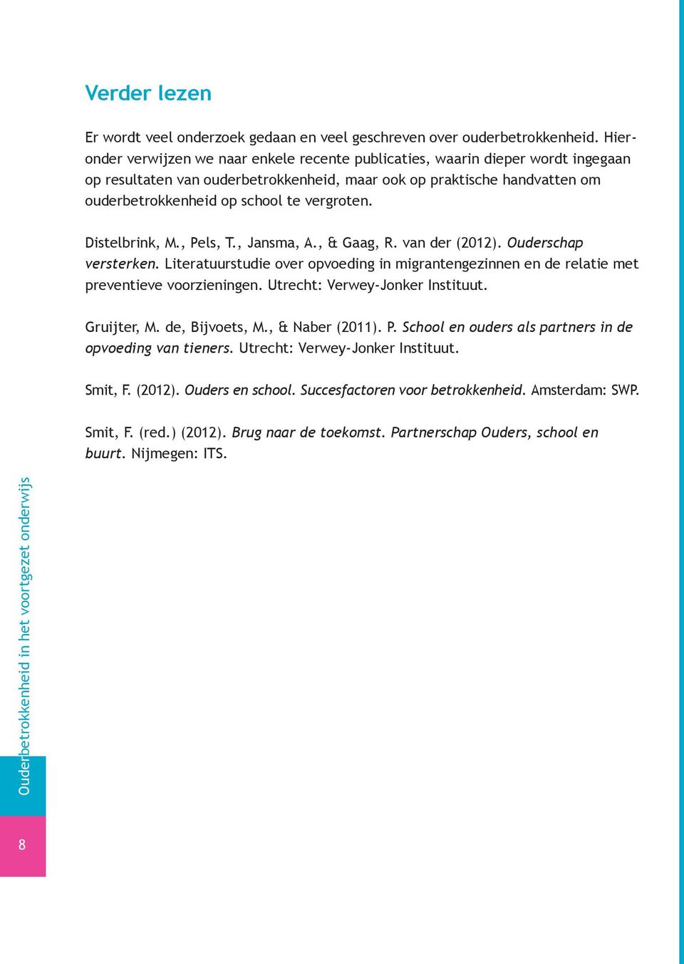 vergroten. Distelbrink, M., Pels, T., Jansma, A., & Gaag, R. van der (2012). Ouderschap versterken. Literatuurstudie over opvoeding in migrantengezinnen en de relatie met preventieve voorzieningen.