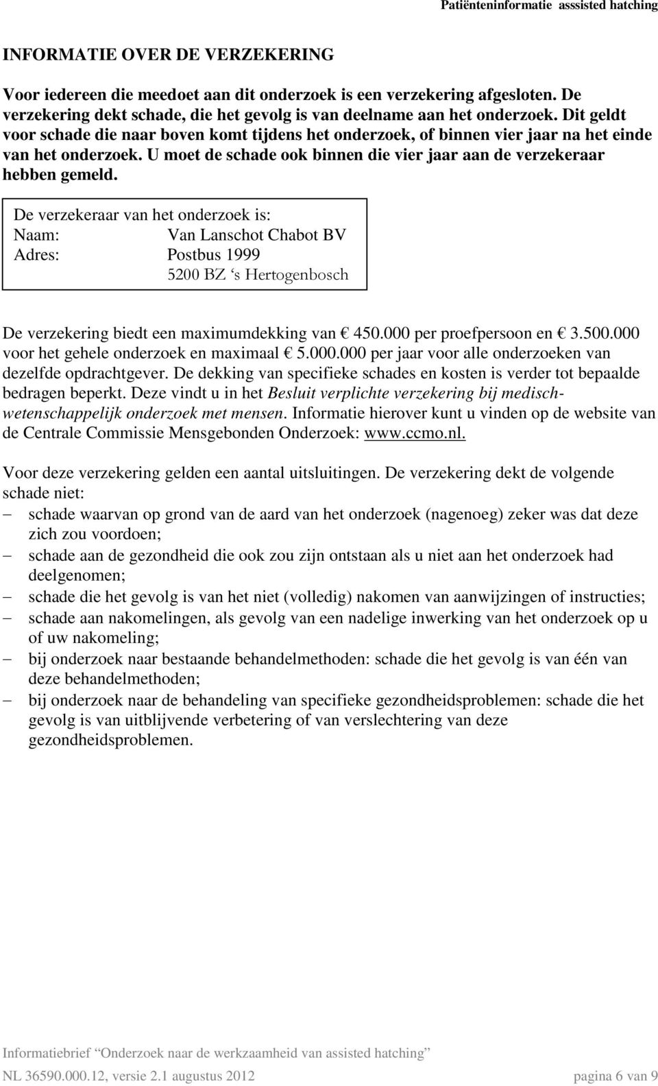 De verzekeraar van het onderzoek is: Naam: Van Lanschot Chabot BV Adres: Postbus 1999 5200 BZ s Hertogenbosch De verzekering biedt een maximumdekking van 450.000 per proefpersoon en 3.500.