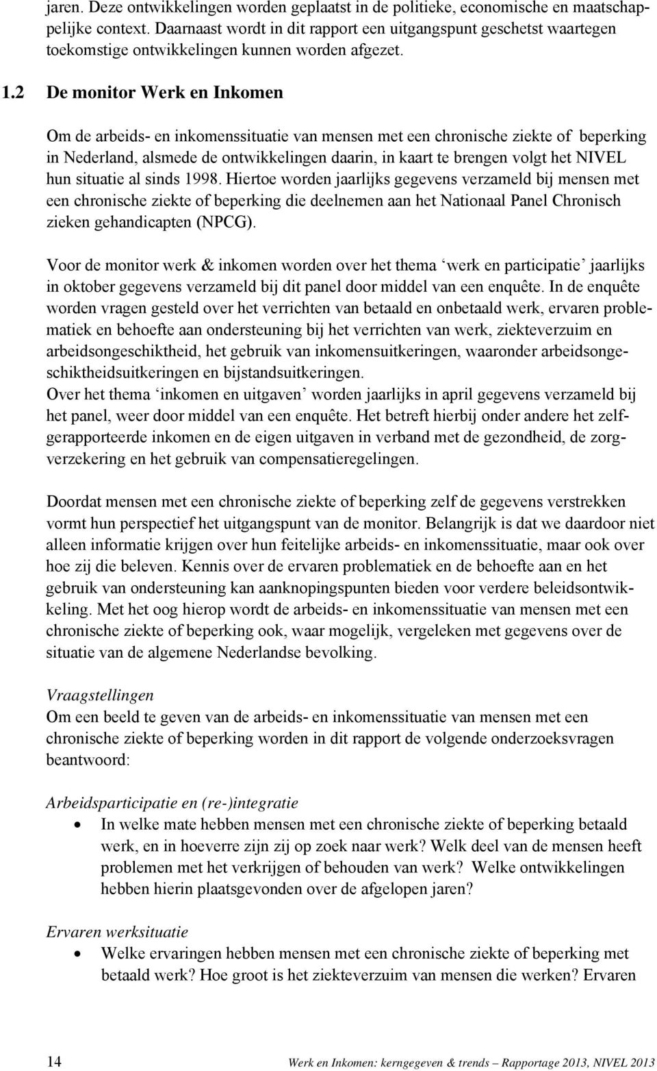 2 De monitor Werk en Inkomen Om de arbeids- en inkomenssituatie van mensen met een chronische ziekte of beperking in Nederland, alsmede de ontwikkelingen daarin, in kaart te brengen volgt het NIVEL