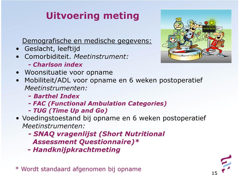 Meetinstrumenten: - Barthel Index - FAC (Functional Ambulation Categories) - TUG (Time Up and Go) Voedingstoestand bij