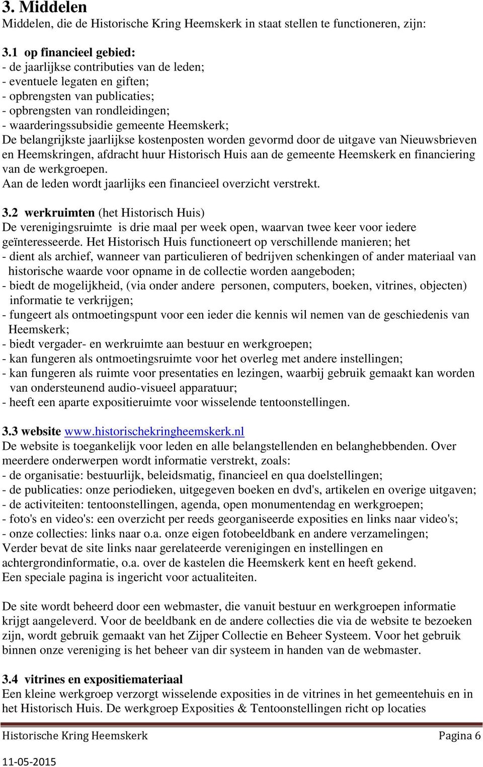 Heemskerk; De belangrijkste jaarlijkse kostenposten worden gevormd door de uitgave van Nieuwsbrieven en Heemskringen, afdracht huur Historisch Huis aan de gemeente Heemskerk en financiering van de