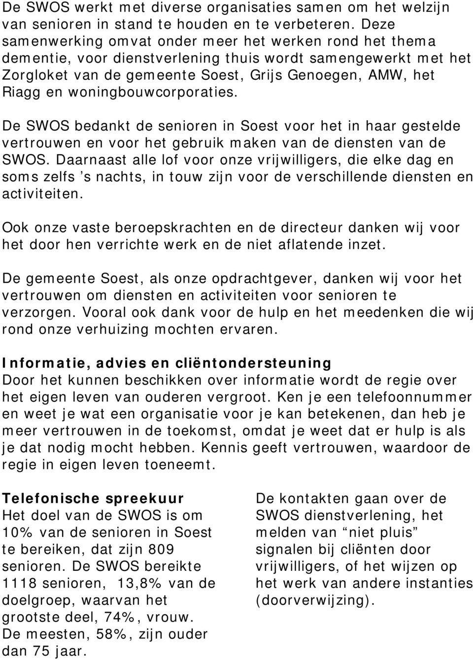 woningbouwcorporaties. De SWOS bedankt de senioren in Soest voor het in haar gestelde vertrouwen en voor het gebruik maken van de diensten van de SWOS.