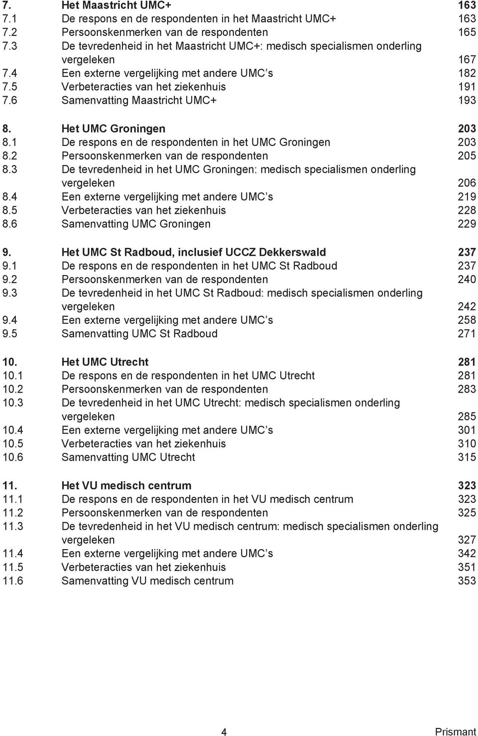 6 Samenvatting Maastricht UMC+ 193 8. Het UMC Groningen 203 8.1 De respons en de respondenten in het UMC Groningen 203 8.2 Persoonskenmerken van de respondenten 205 8.