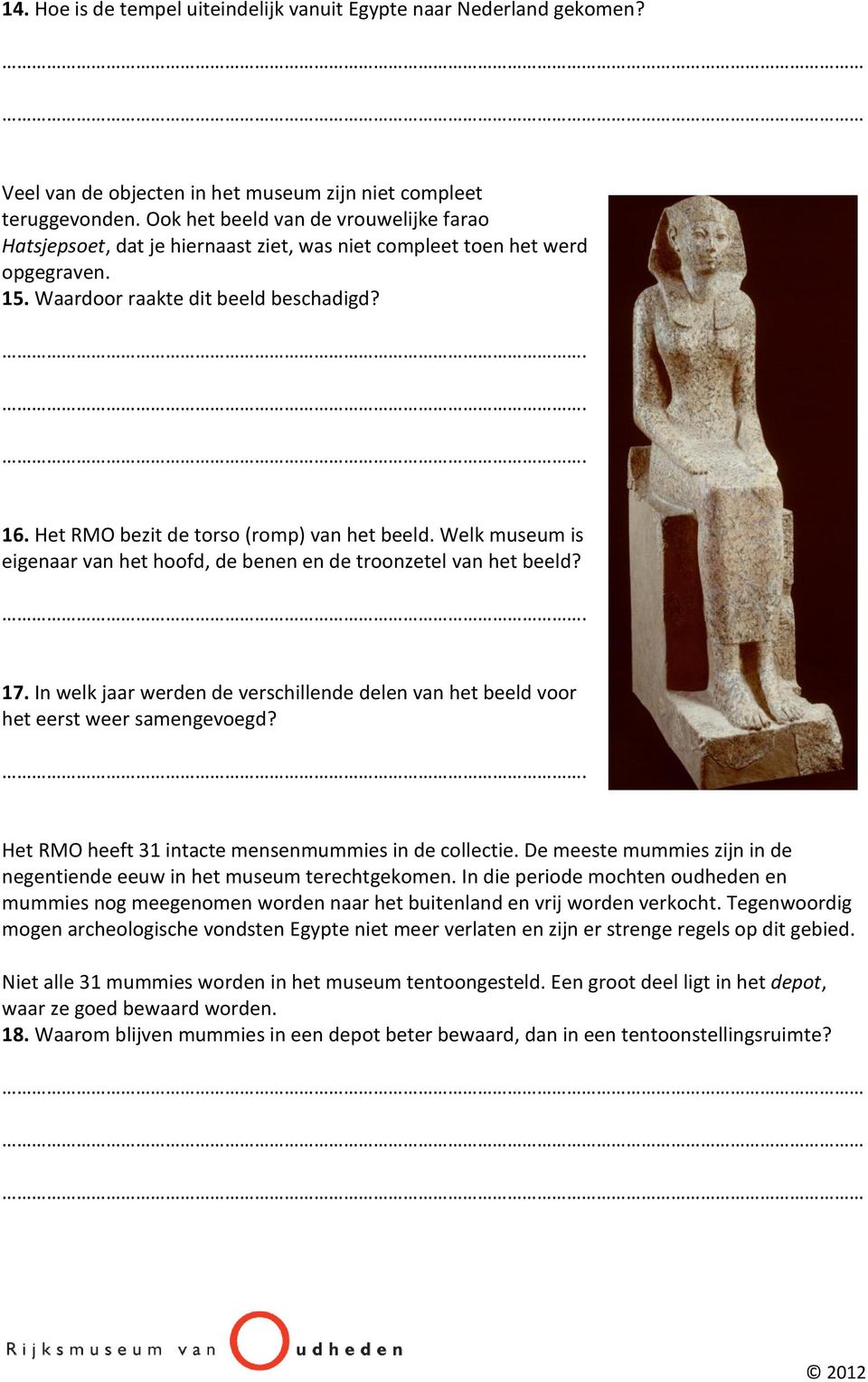 Het RMO bezit de torso (romp) van het beeld. Welk museum is eigenaar van het hoofd, de benen en de troonzetel van het beeld? 17.