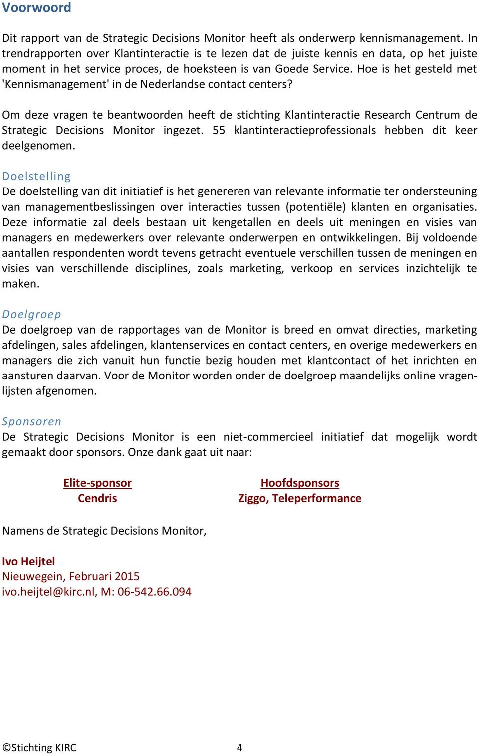 Hoe is het gesteld met 'Kennismanagement' in de Nederlandse contact centers? Om deze vragen te beantwoorden heeft de stichting Klantinteractie Research Centrum de Strategic Decisions Monitor ingezet.