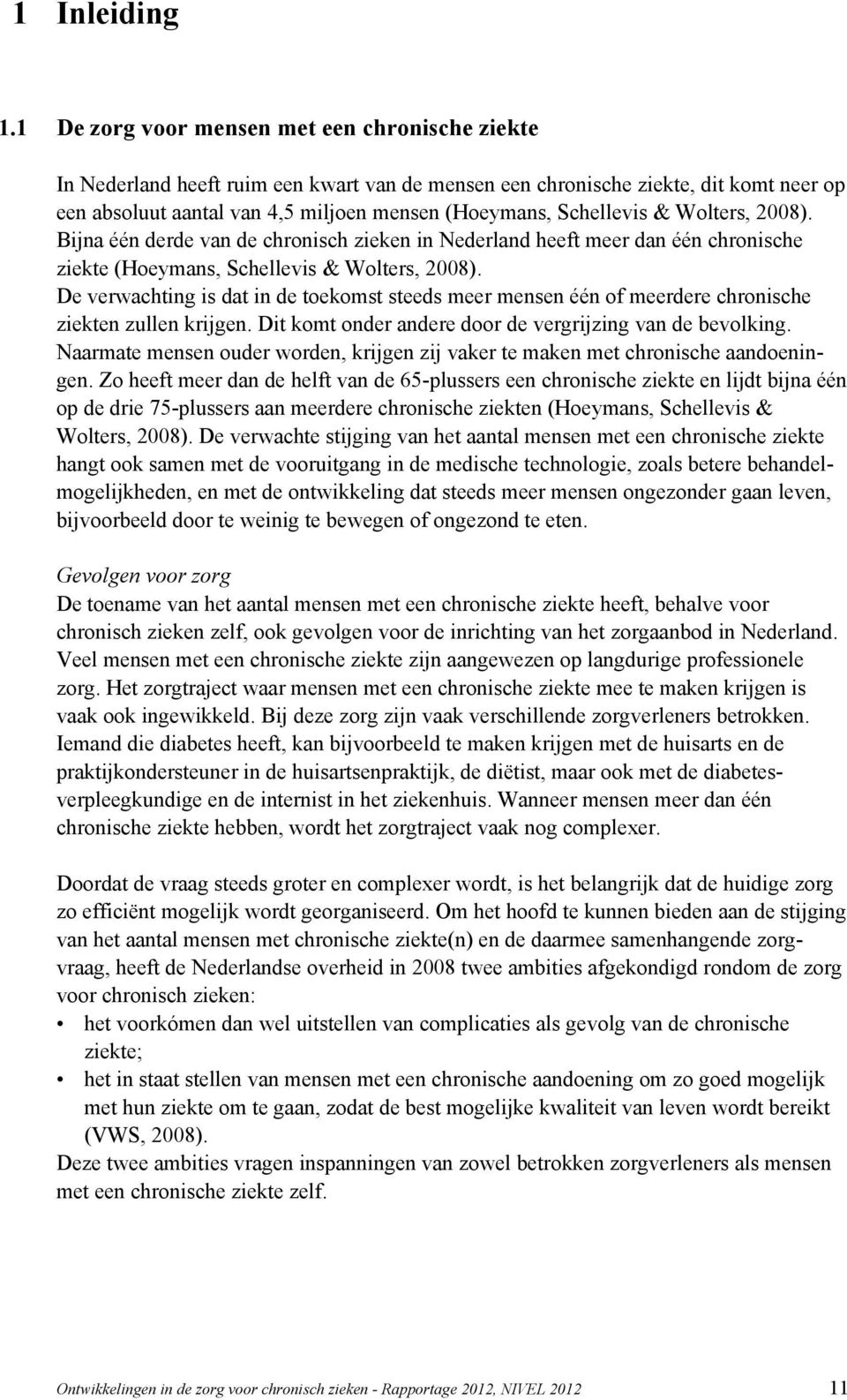 Schellevis & Wolters, 2008). Bijna één derde van de chronisch zieken in Nederland heeft meer dan één chronische ziekte (Hoeymans, Schellevis & Wolters, 2008).