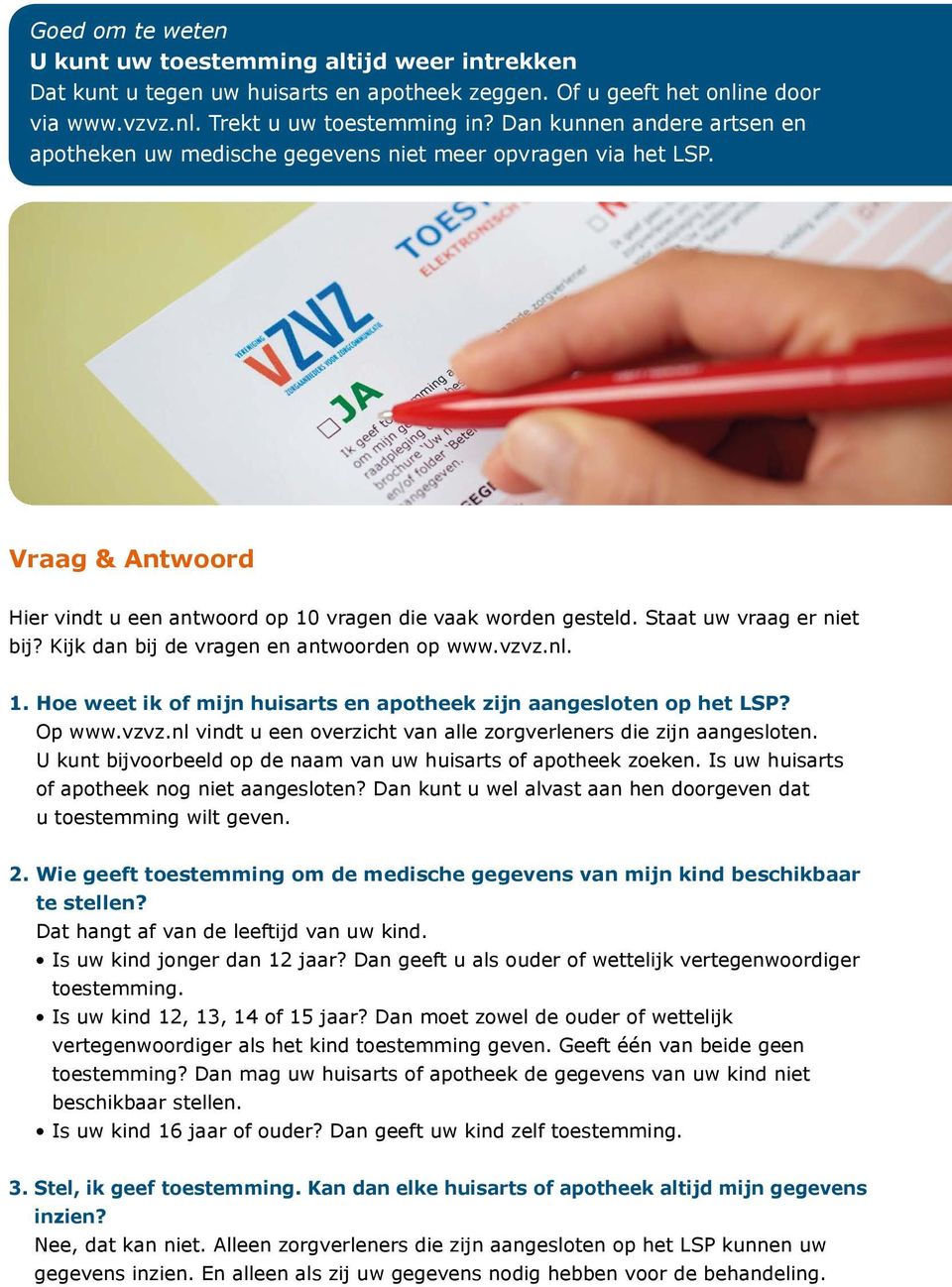 Kijk dan bij de vragen en antwoorden op www.vzvz.nl. 1. Hoe weet ik of mijn huisarts en apotheek zijn aangesloten op het LSP? Op www.vzvz.nl vindt u een overzicht van alle zorgverleners die zijn aangesloten.