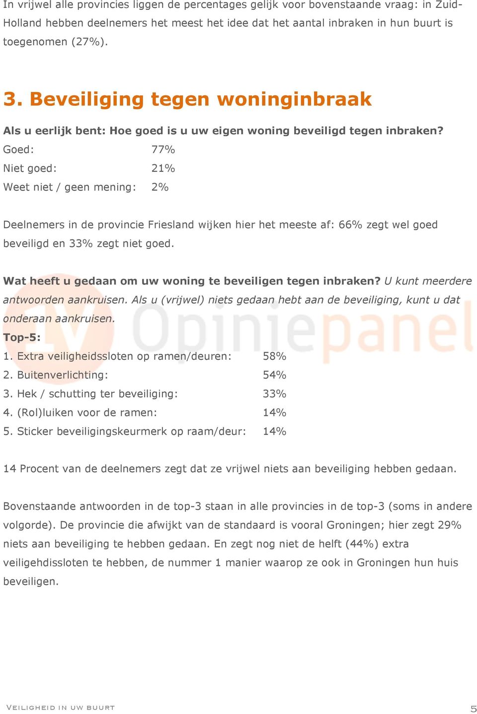 Goed: 77% Niet goed: 21% Weet niet / geen mening: 2% Deelnemers in de provincie Friesland wijken hier het meeste af: 66% zegt wel goed beveiligd en 33% zegt niet goed.