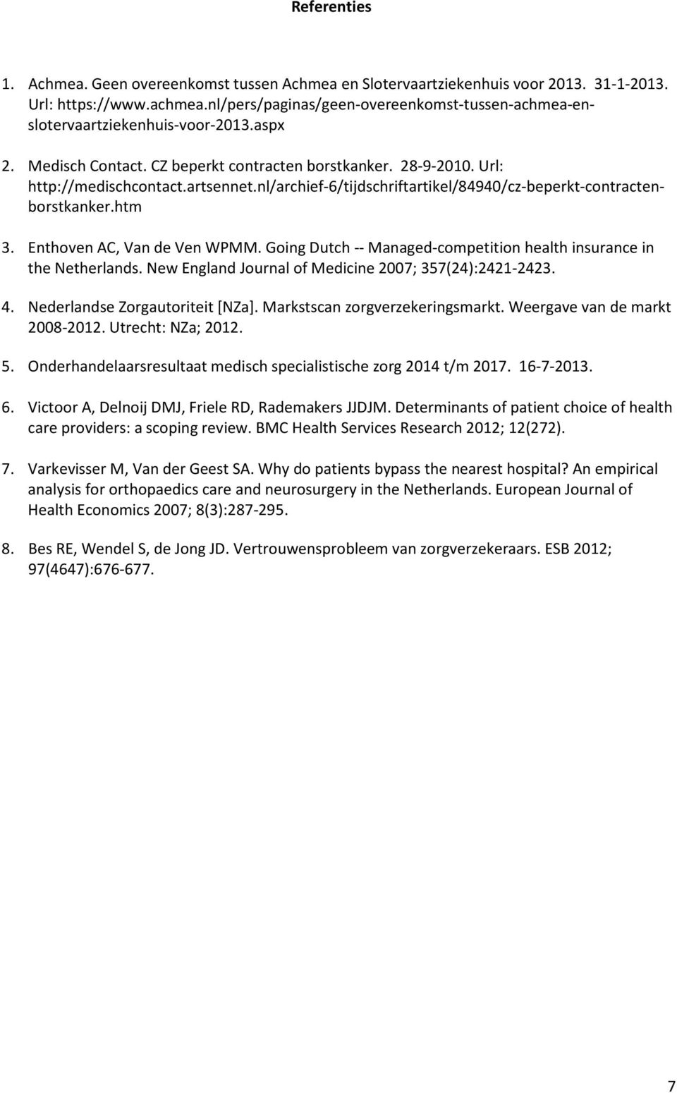 nl/archief-6/tijdschriftartikel/84940/cz-beperkt-contractenborstkanker.htm 3. Enthoven AC, Van de Ven WPMM. Going Dutch -- Managed-competition health insurance in the Netherlands.