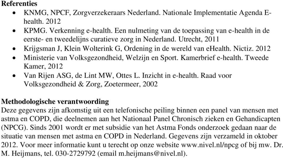 2012 Ministerie van Volksgezondheid, Welzijn en Sport. Kamerbrief e-health. Tweede Kamer, 2012 Van Rijen ASG, de Lint MW, Ottes L. Inzicht in e-health.