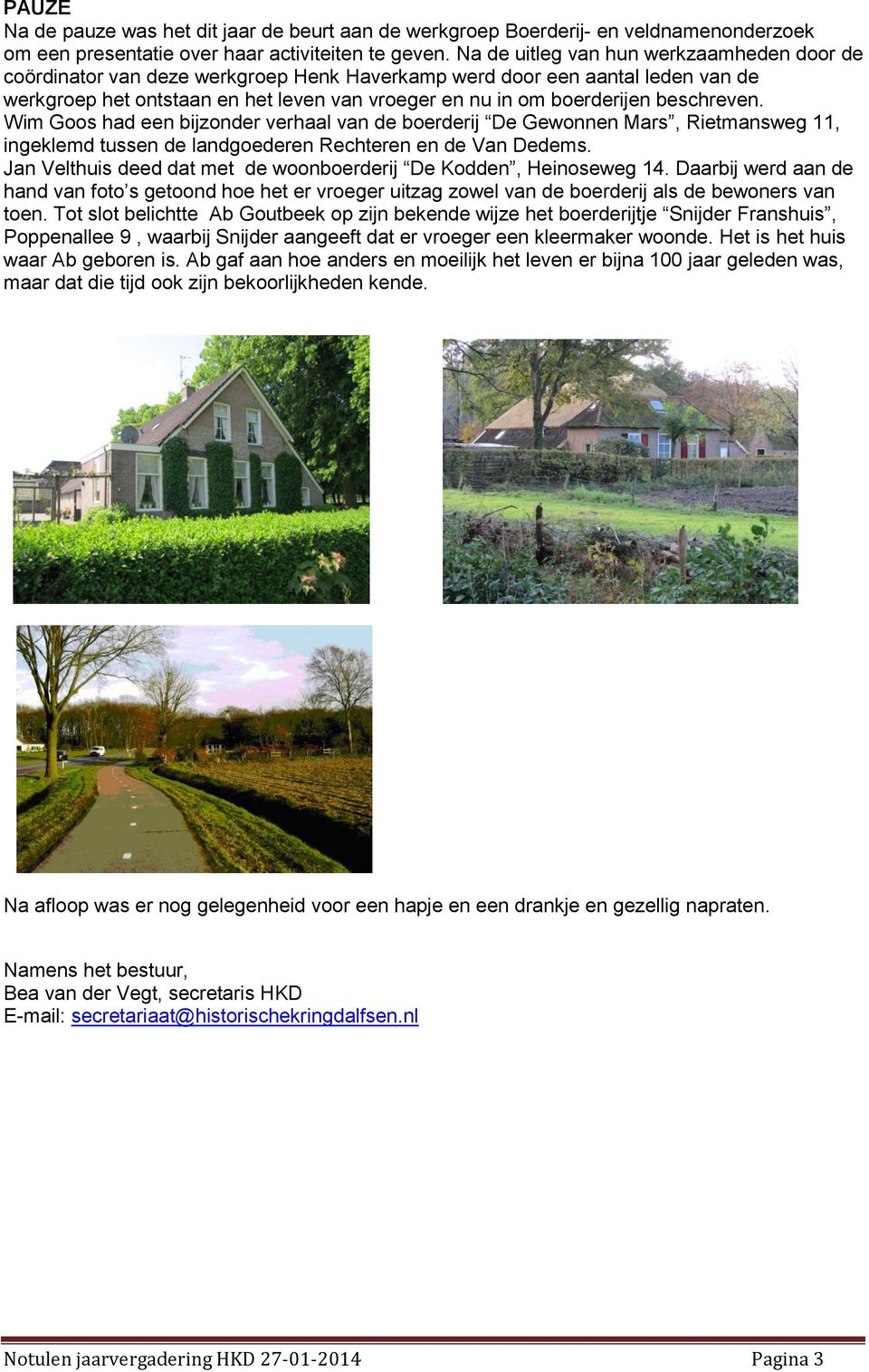 beschreven. Wim Goos had een bijzonder verhaal van de boerderij De Gewonnen Mars, Rietmansweg 11, ingeklemd tussen de landgoederen Rechteren en de Van Dedems.