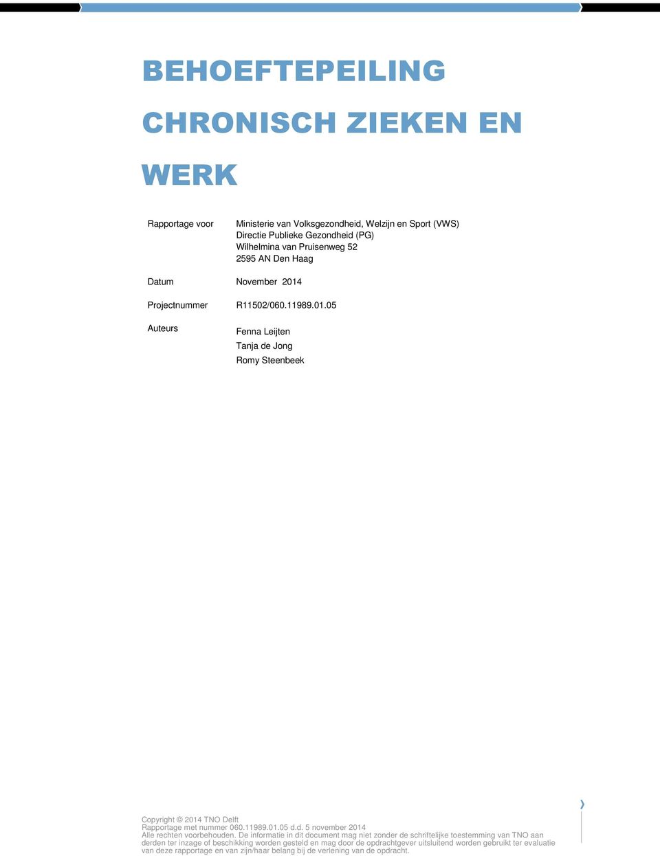 Projectnummer Auteurs R11502/060.11989.01.05 Fenna Leijten Tanja de Jong Romy Steenbeek Copyright 2014 TNO Delft Alle rechten voorbehouden.
