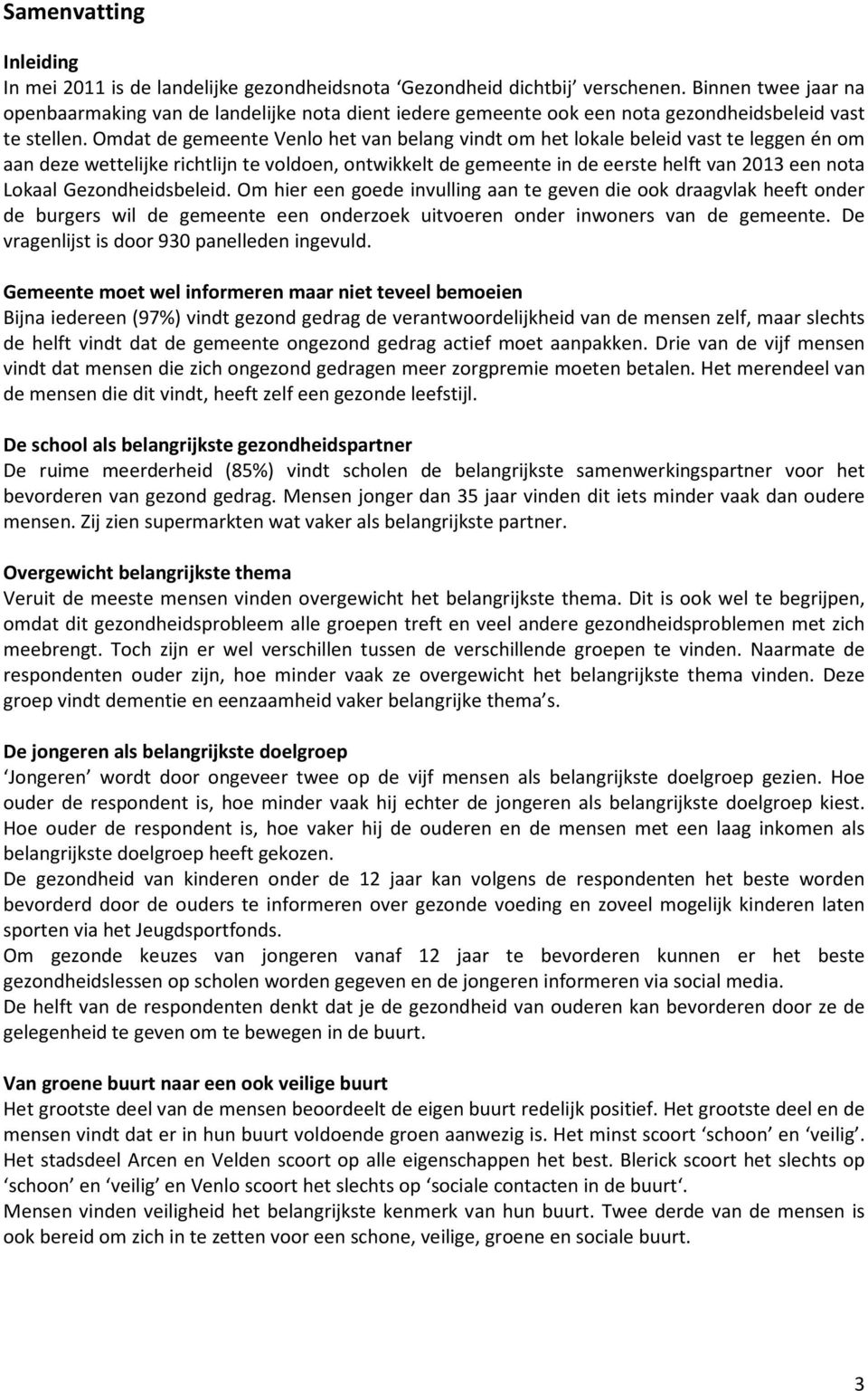 Omdat de gemeente Venlo het van belang vindt om het lokale beleid vast te leggen én om aan deze wettelijke richtlijn te voldoen, ontwikkelt de gemeente in de eerste helft van 2013 een nota Lokaal