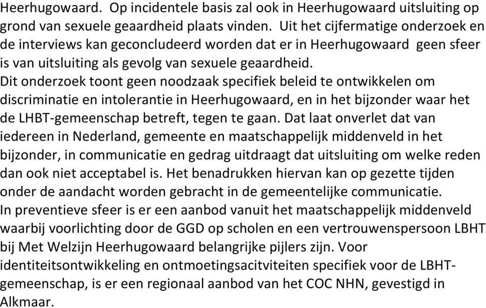 Dit onderzoek toont geen noodzaak specifiek beleid te ontwikkelen om discriminatie en intolerantie in Heerhugowaard, en in het bijzonder waar het de LHBT-gemeenschap betreft, tegen te gaan.