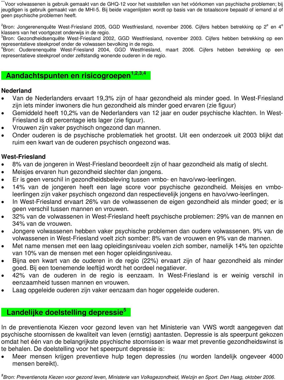 Cijfers hebben betrekking op 2 e en 4 e klassers van het voortgezet onderwijs in de regio. 3 Bron: Gezondheidsenquête West-Friesland 2002, GGD Westfriesland, november 2003.