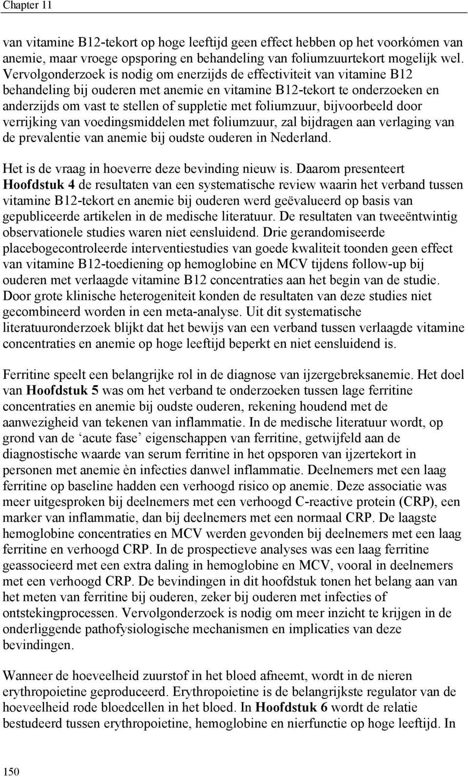 foliumzuur, bijvoorbeeld door verrijking van voedingsmiddelen met foliumzuur, zal bijdragen aan verlaging van de prevalentie van anemie bij oudste ouderen in Nederland.