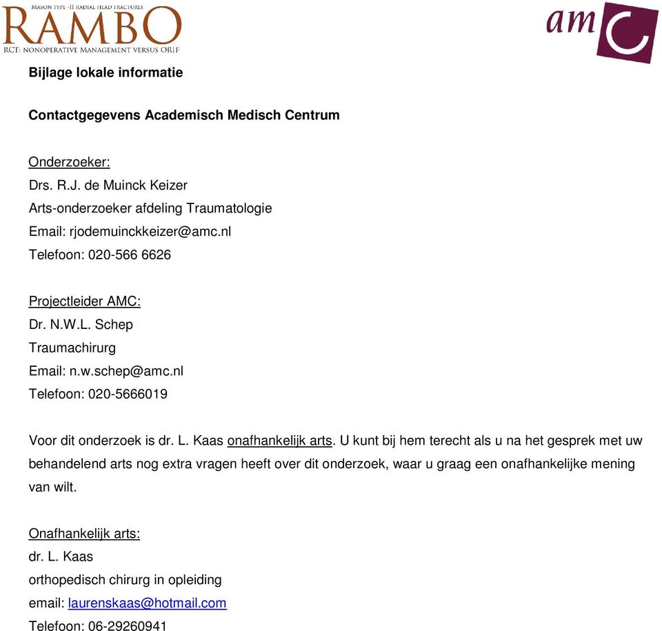 Schep Traumachirurg Email: n.w.schep@amc.nl Telefoon: 020-5666019 Voor dit onderzoek is dr. L. Kaas onafhankelijk arts.