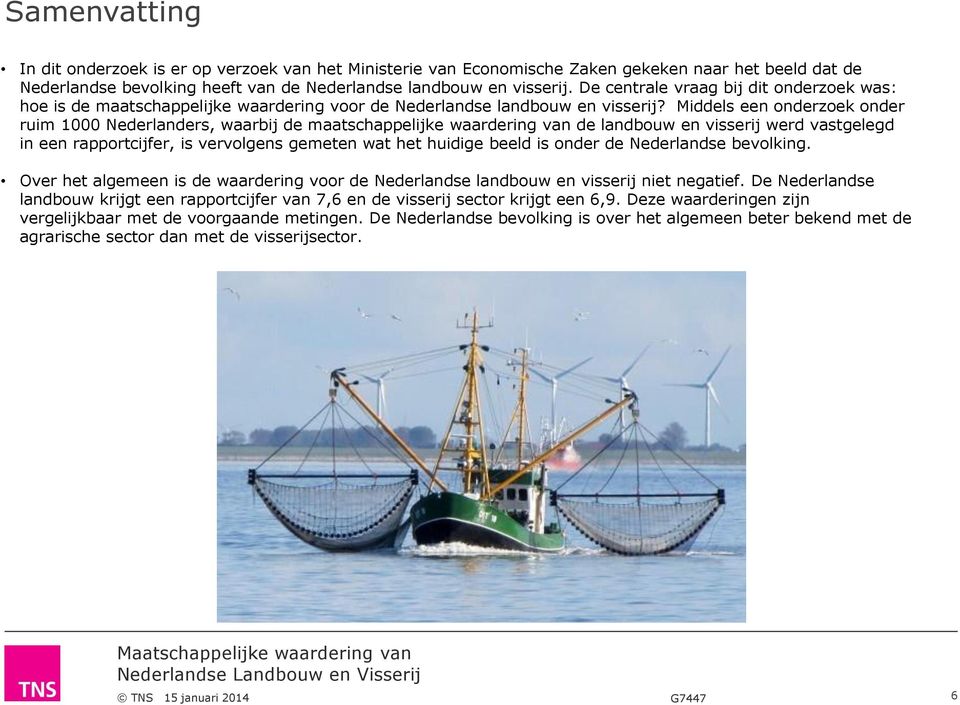 Middels een onderzoek onder ruim 1000 Nederlanders, waarbij de maatschappelijke waardering van de landbouw en visserij werd vastgelegd in een rapportcijfer, is vervolgens gemeten wat het huidige