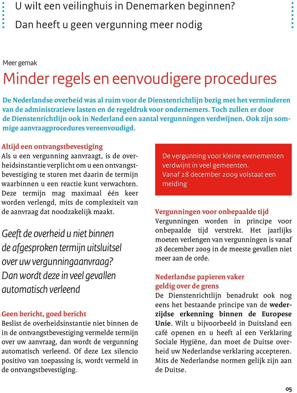 administratieve lasten en de regeldruk voor ondernemers. Toch zullen er door de Dienstenrichtlijn ook in Nederland een aantal vergunningen verdwijnen.