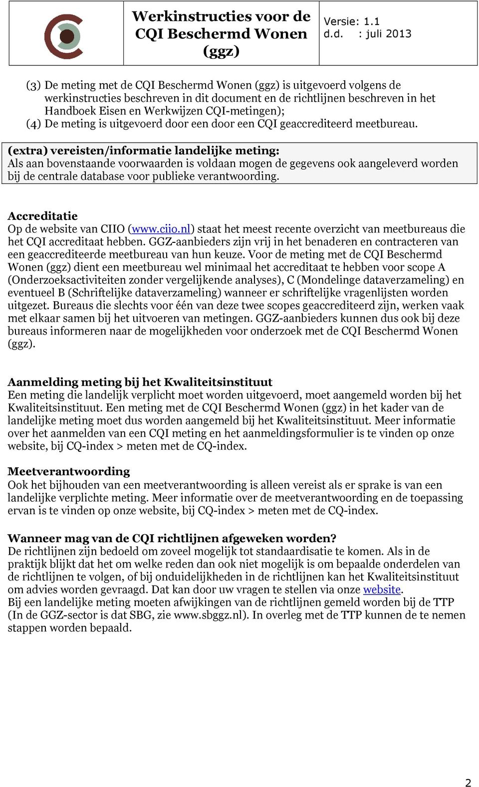 Accreditatie Op de website van CIIO (www.ciio.nl) staat het meest recente overzicht van meetbureaus die het CQI accreditaat hebben.