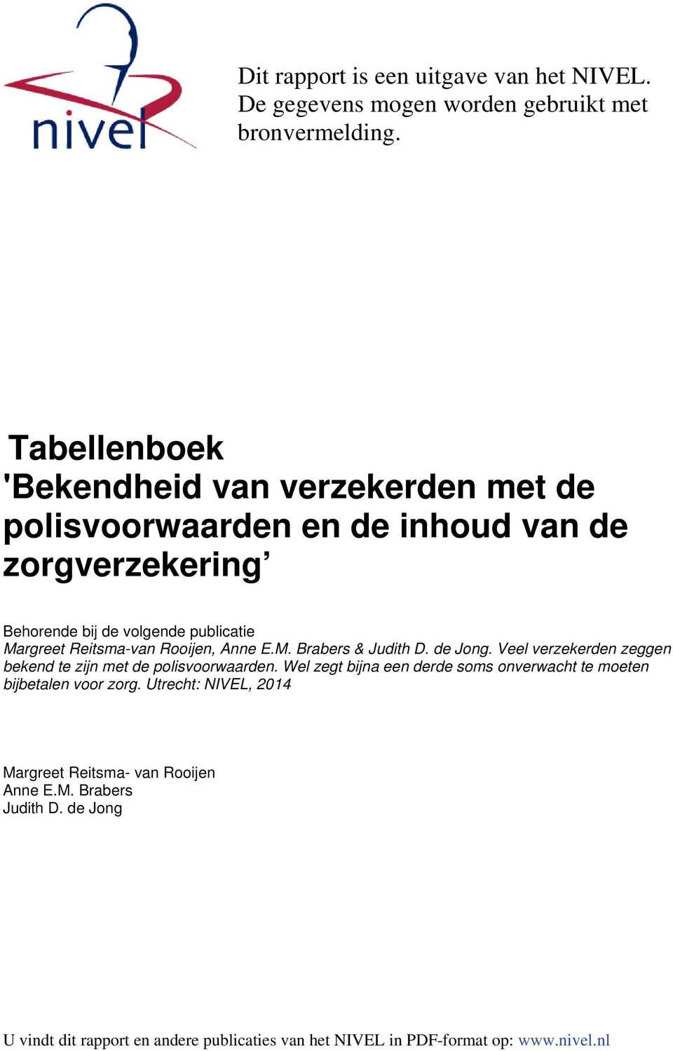 Reitsma-van Rooijen, Anne E.M. Brabers & Judith D. de Jong. Veel verzekerden zeggen bekend te zijn met de polisvoorwaarden.