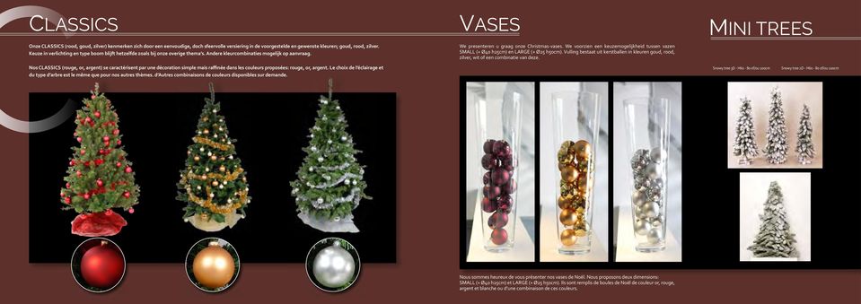 We voorzien een keuzemogelijkheid tussen vazen SMALL (+ Ø40 h25cm) en LARGE (+ Ø25 h50cm). Vulling bestaat uit kerstballen in kleuren goud, rood, zilver, wit of een combinatie van deze.