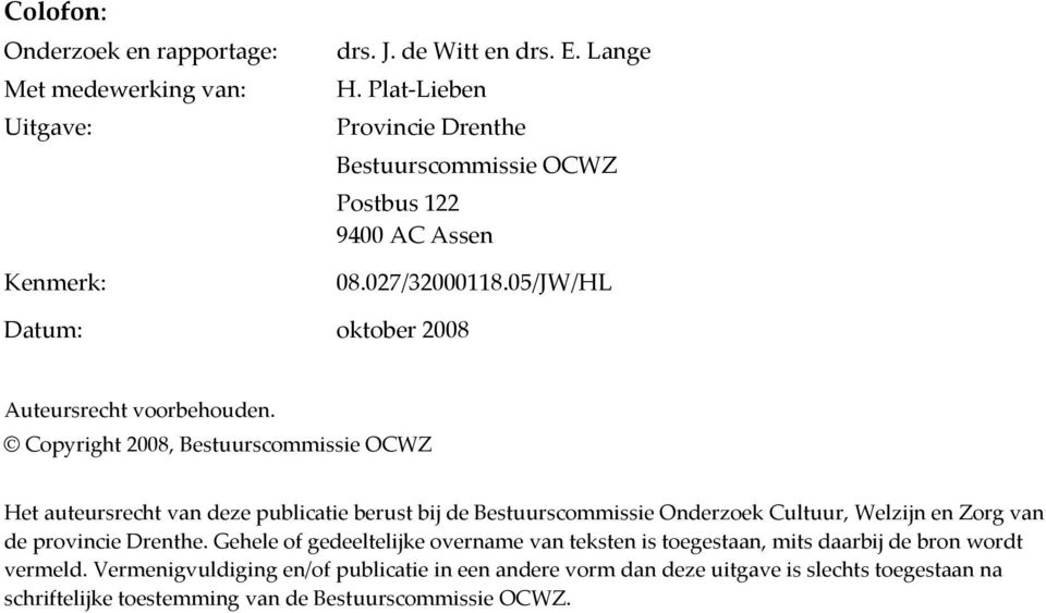 Copyright 2008, Bestuurscommissie OCWZ Het auteursrecht van deze publicatie berust bij de Bestuurscommissie Onderzoek Cultuur, Welzijn en Zorg van de provincie Drenthe.