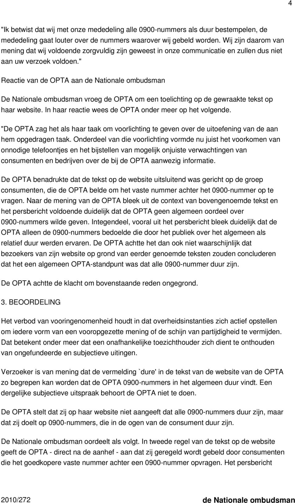" Reactie van de OPTA aan de Nationale ombudsman De Nationale ombudsman vroeg de OPTA om een toelichting op de gewraakte tekst op haar website. In haar reactie wees de OPTA onder meer op het volgende.
