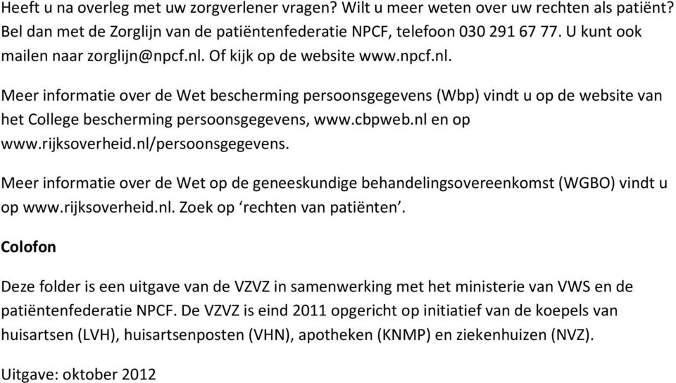 cbpweb.nl en op www.rijksoverheid.nl/persoonsgegevens. Meer informatie over de Wet op de geneeskundige behandelingsovereenkomst (WGBO) vindt u op www.rijksoverheid.nl. Zoek op rechten van patiënten.