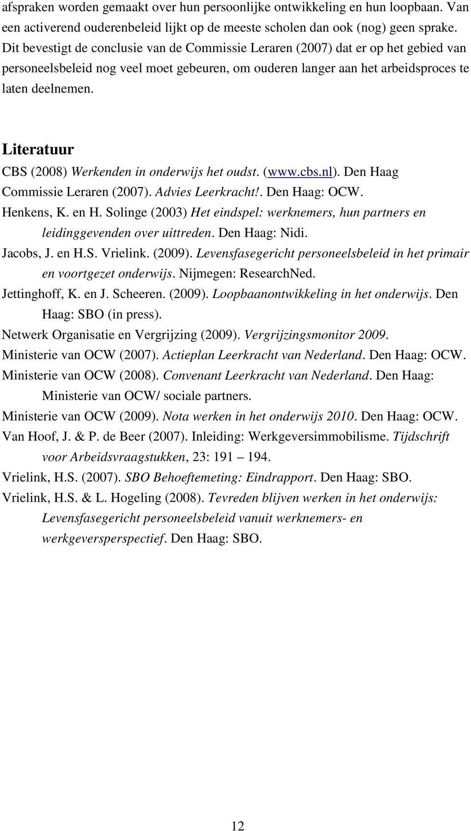 Literatuur CBS (2008) Werkenden in onderwijs het oudst. (www.cbs.nl). Den Haag Commissie Leraren (2007). Advies Leerkracht!. Den Haag: OCW. Henkens, K. en H.