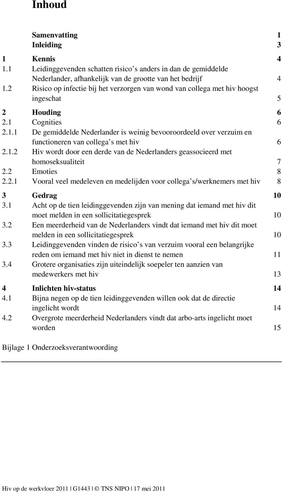 Cognities 6 2.1.1 De gemiddelde Nederlander is weinig bevooroordeeld over verzuim en functioneren van collega s met hiv 6 2.1.2 Hiv wordt door een derde van de Nederlanders geassocieerd met homoseksualiteit 7 2.