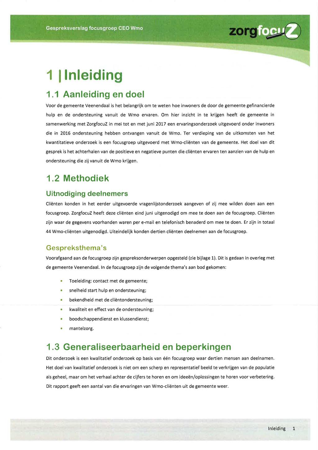 1 l Inleiding 1.1 Aanleiding en doel Voor de gemeente Veenendaal is het belangrijk om te weten hoe inwoners de door de gemeente gefinancierde hulp en de ondersteuning vanuit de Wmo ervaren.