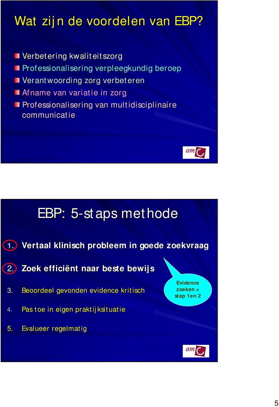 variatie in zorg Professionalisering van multidisciplinaire communicatie EBP: 5-staps 5 methode 1.