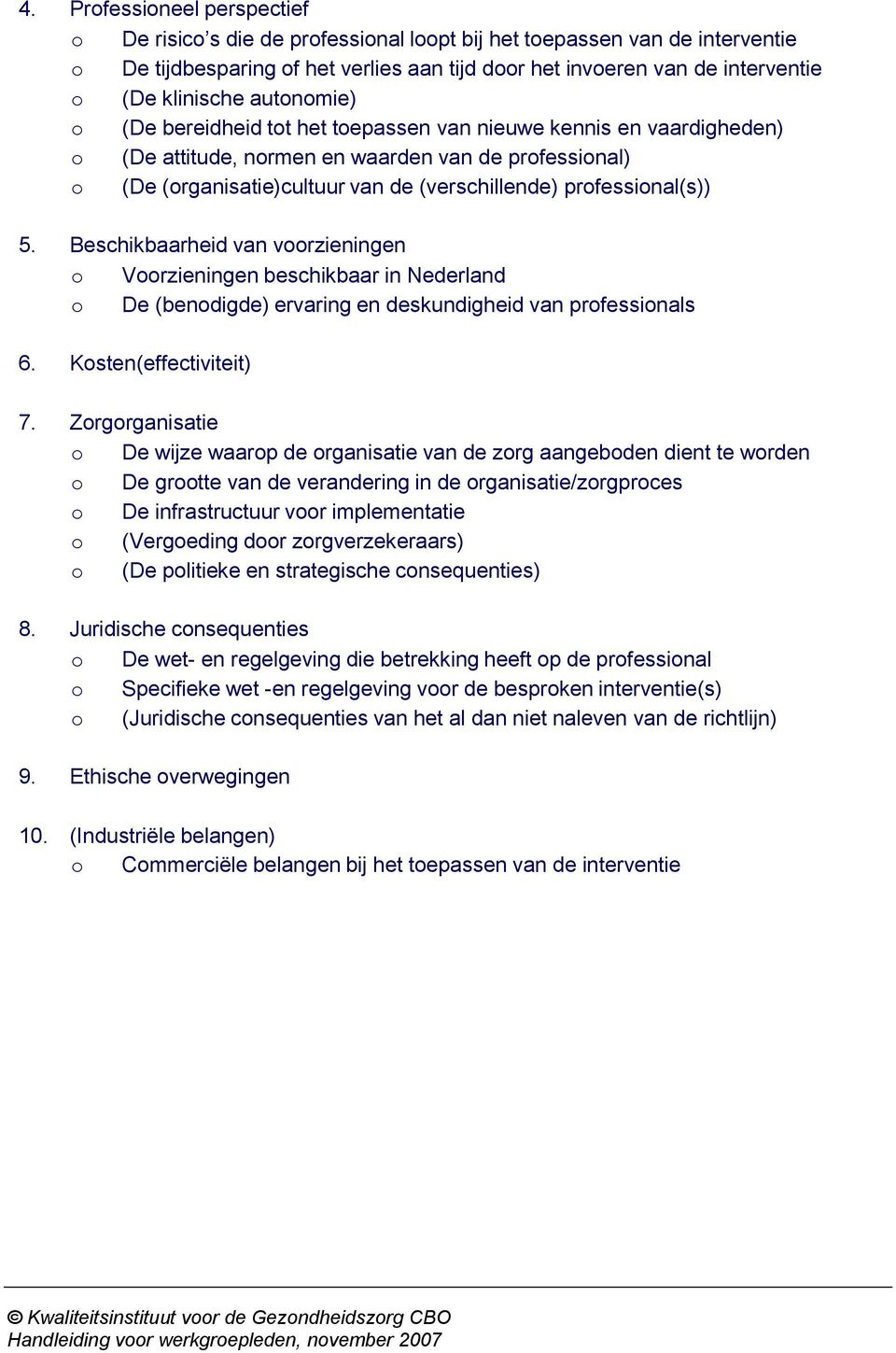 professional(s)) 5. Beschikbaarheid van voorzieningen o Voorzieningen beschikbaar in Nederland o De (benodigde) ervaring en deskundigheid van professionals 6. Kosten(effectiviteit) 7.
