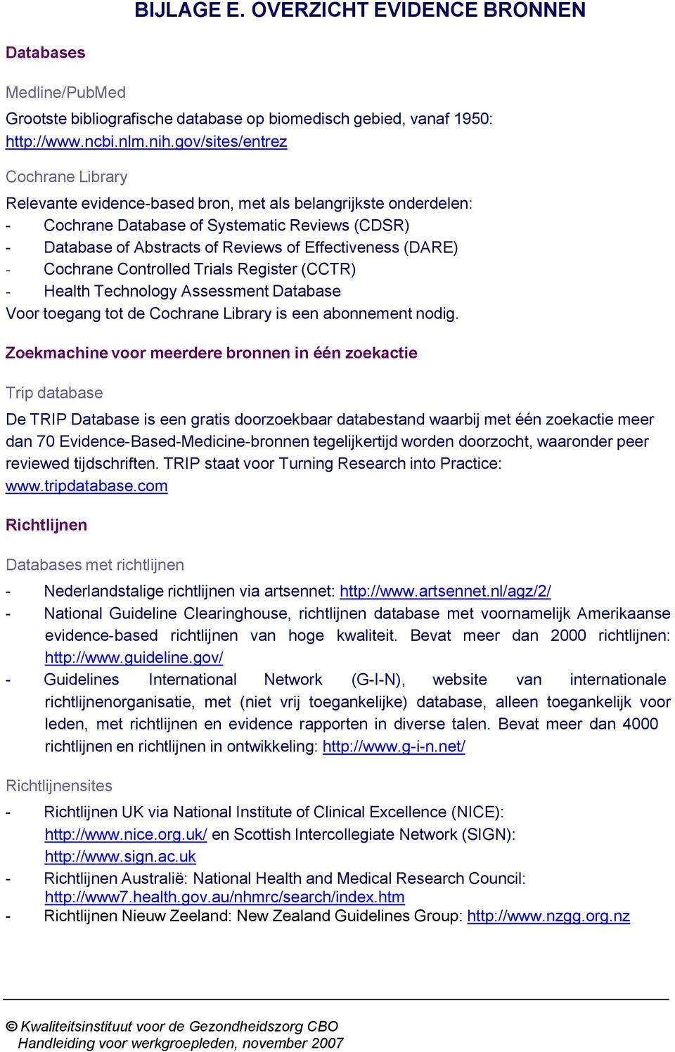 (DARE) - Cochrane Controlled Trials Register (CCTR) - Health Technology Assessment Database Voor toegang tot de Cochrane Library is een abonnement nodig.
