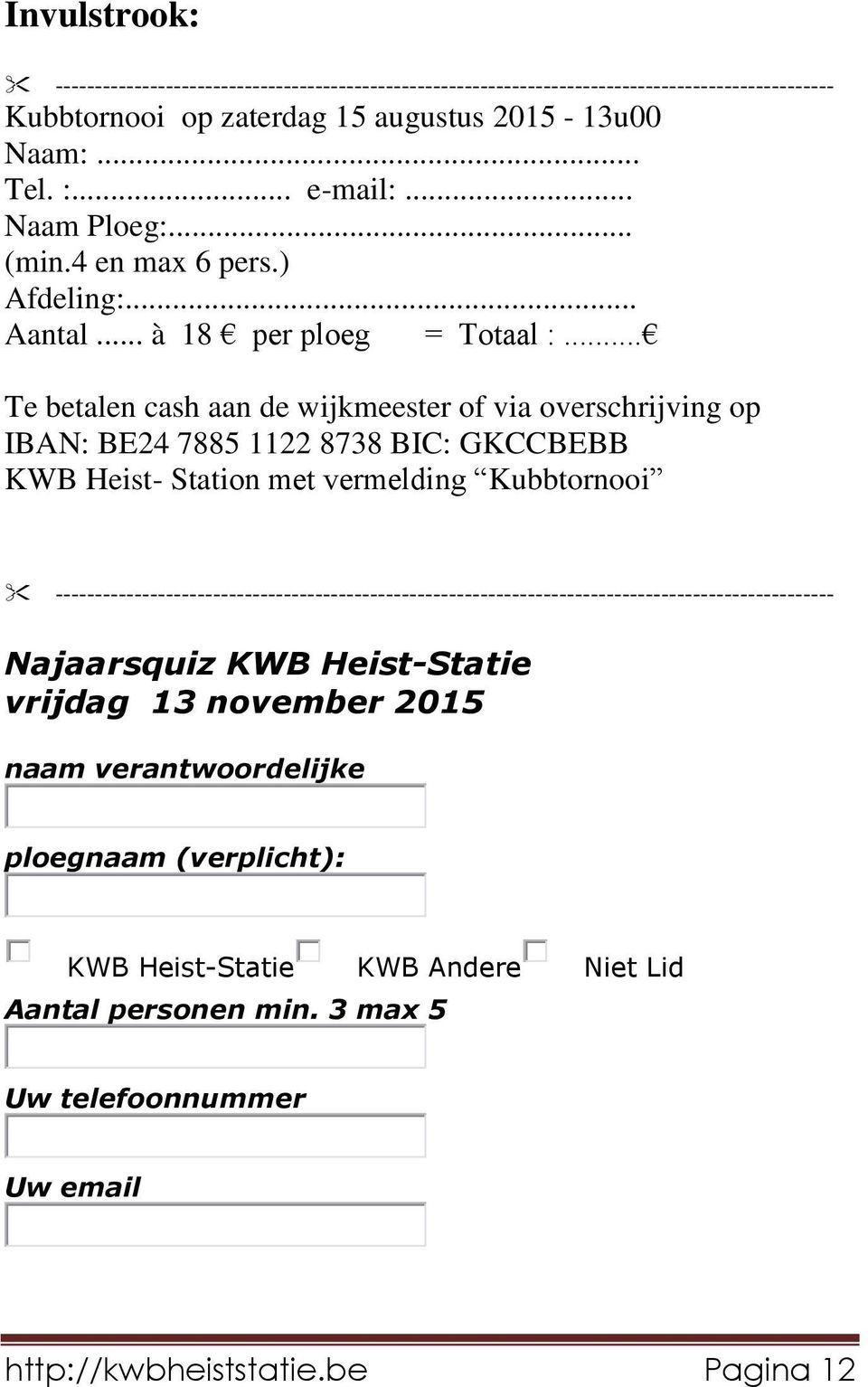 .. Te betalen cash aan de wijkmeester of via overschrijving op IBAN: BE24 7885 1122 8738 BIC: GKCCBEBB KWB Heist- Station met vermelding Kubbtornooi